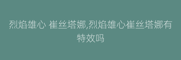 烈焰雄心 崔丝塔娜,烈焰雄心崔丝塔娜有特效吗