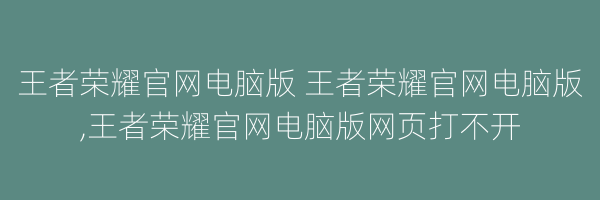 王者荣耀官网电脑版 王者荣耀官网电脑版,王者荣耀官网电脑版网页打不开