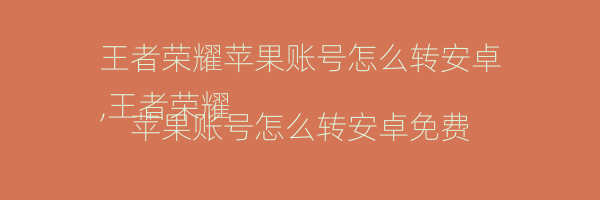 王者荣耀苹果账号怎么转安卓
,王者荣耀苹果账号怎么转安卓免费