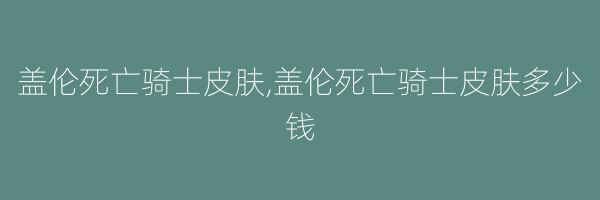 盖伦死亡骑士皮肤,盖伦死亡骑士皮肤多少钱