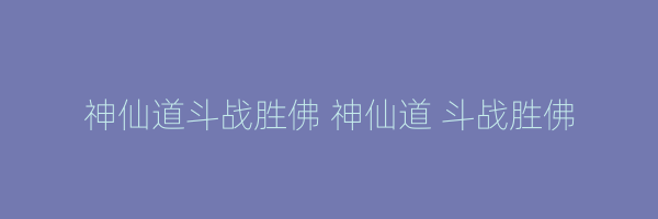 神仙道斗战胜佛 神仙道 斗战胜佛