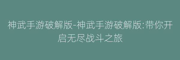 神武手游破解版-神武手游破解版:带你开启无尽战斗之旅