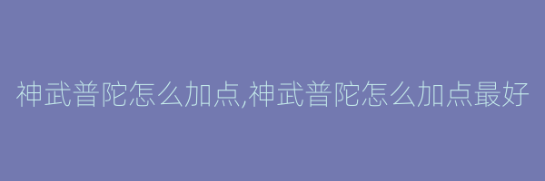 神武普陀怎么加点,神武普陀怎么加点最好