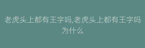 老虎头上都有王字吗,老虎头上都有王字吗为什么