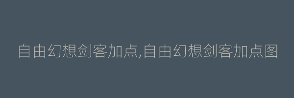 自由幻想剑客加点,自由幻想剑客加点图