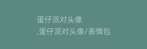 蛋仔派对头像
,蛋仔派对头像/表情包