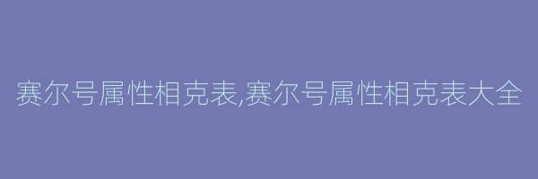 赛尔号属性相克表,赛尔号属性相克表大全