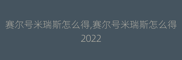 赛尔号米瑞斯怎么得,赛尔号米瑞斯怎么得2022