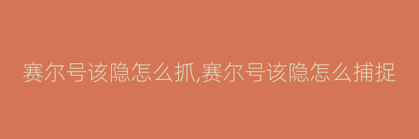 赛尔号该隐怎么抓,赛尔号该隐怎么捕捉