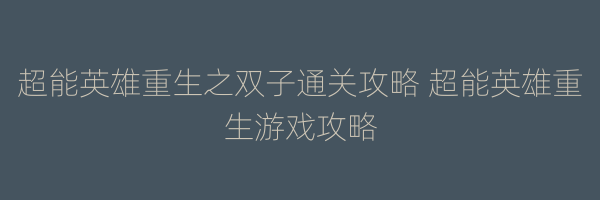 超能英雄重生之双子通关攻略 超能英雄重生游戏攻略