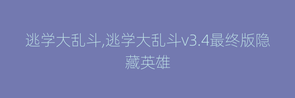 逃学大乱斗,逃学大乱斗v3.4最终版隐藏英雄