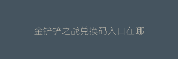 金铲铲之战兑换码入口在哪