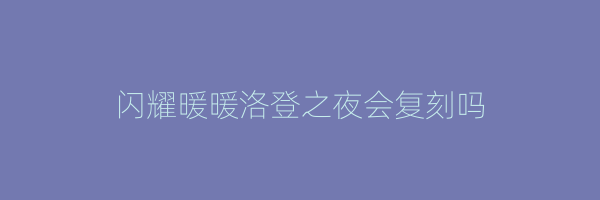 闪耀暖暖洛登之夜会复刻吗