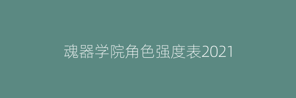 魂器学院角色强度表2021