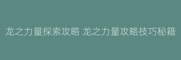 龙之力量探索攻略 龙之力量攻略技巧秘籍