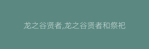 龙之谷贤者,龙之谷贤者和祭祀