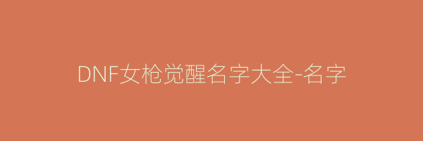 DNF女枪觉醒名字大全-名字