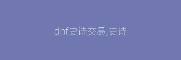 dnf史诗交易,史诗