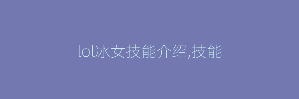 lol冰女技能介绍,技能