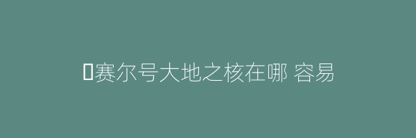 ​赛尔号大地之核在哪 容易