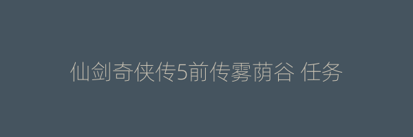 仙剑奇侠传5前传雾荫谷 任务