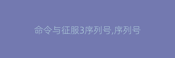 命令与征服3序列号,序列号