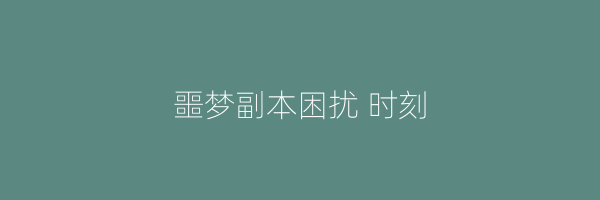 噩梦副本困扰 时刻