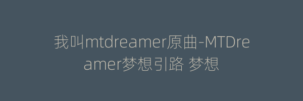 我叫mtdreamer原曲-MTDreamer梦想引路 梦想