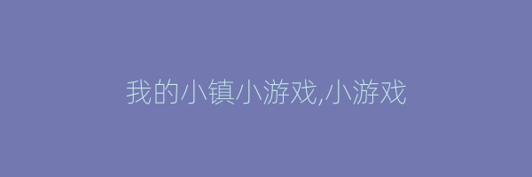 我的小镇小游戏,小游戏