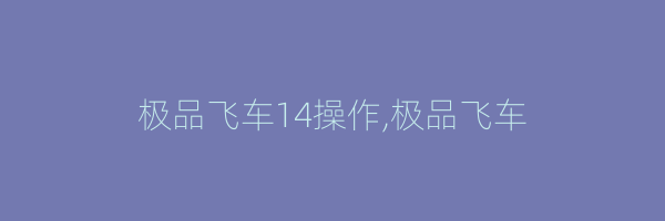 极品飞车14操作,极品飞车