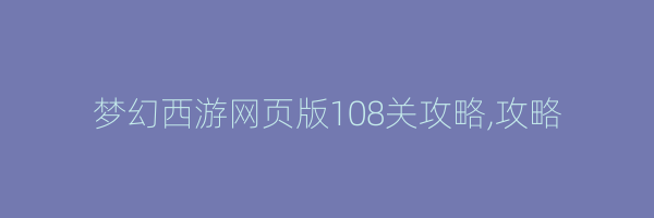 梦幻西游网页版108关攻略,攻略