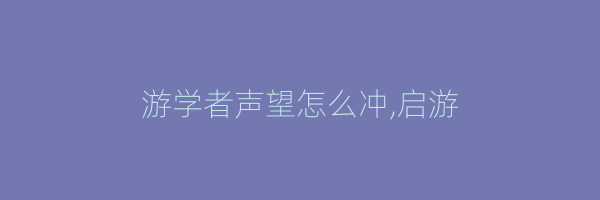 游学者声望怎么冲,启游