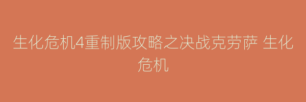 生化危机4重制版攻略之决战克劳萨 生化危机