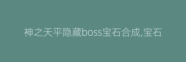 神之天平隐藏boss宝石合成,宝石