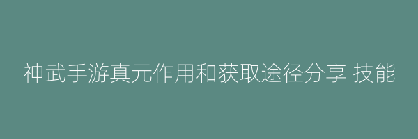 神武手游真元作用和获取途径分享 技能