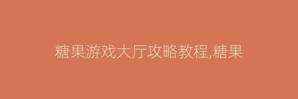 糖果游戏大厅攻略教程,糖果