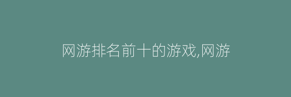 网游排名前十的游戏,网游