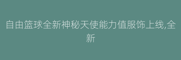 自由篮球全新神秘天使能力值服饰上线,全新