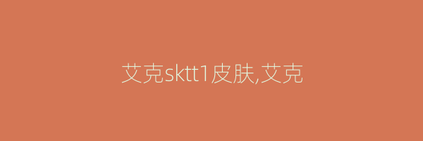 艾克sktt1皮肤,艾克