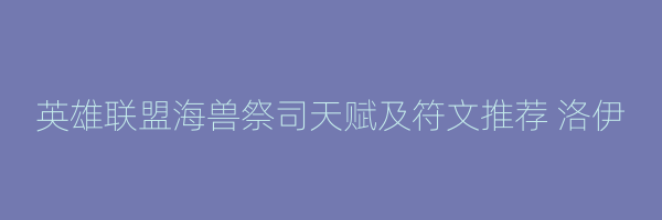 英雄联盟海兽祭司天赋及符文推荐 洛伊