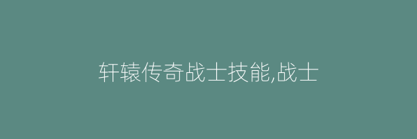 轩辕传奇战士技能,战士