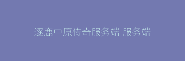 逐鹿中原传奇服务端 服务端