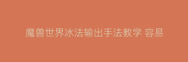 魔兽世界冰法输出手法教学 容易