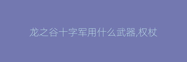 龙之谷十字军用什么武器,权杖