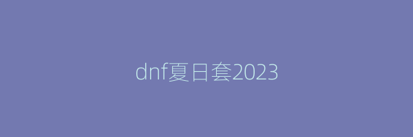 dnf夏日套2023