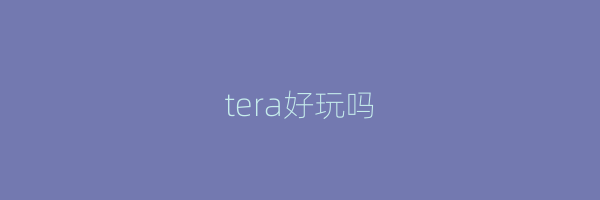 tera好玩吗