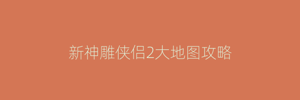 新神雕侠侣2大地图攻略