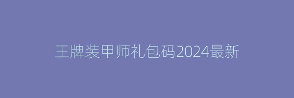 王牌装甲师礼包码2024最新