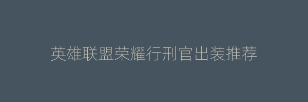 英雄联盟荣耀行刑官出装推荐