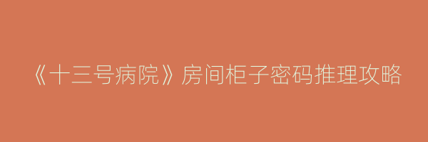 《十三号病院》房间柜子密码推理攻略